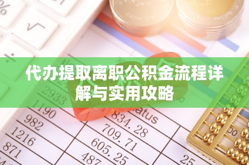 敦化代办提取离职公积金流程详解与实用攻略