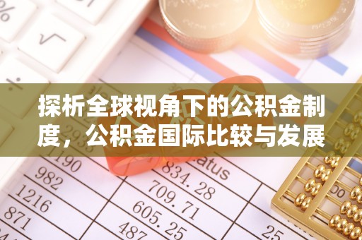 敦化探析全球视角下的公积金制度，公积金国际比较与发展趋势