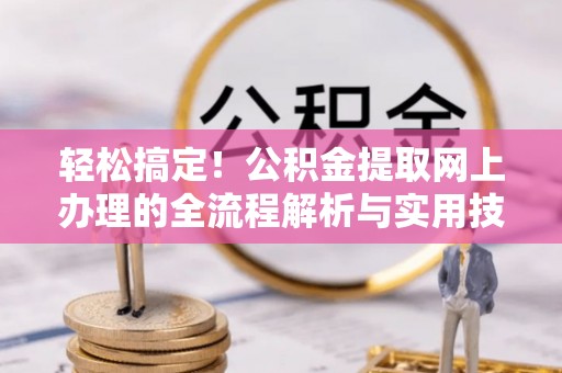 敦化轻松搞定！公积金提取网上办理的全流程解析与实用技巧
