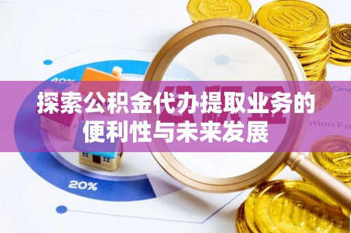 敦化探索公积金代办提取业务的便利性与未来发展