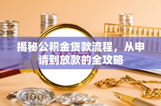 敦化揭秘公积金贷款流程，从申请到放款的全攻略