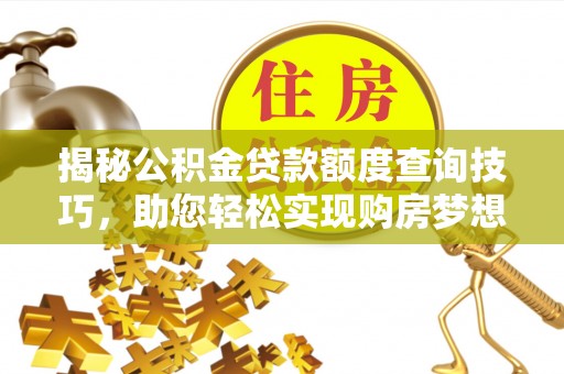 敦化揭秘公积金贷款额度查询技巧，助您轻松实现购房梦想