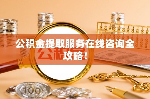 敦化公积金提取服务在线咨询全攻略！