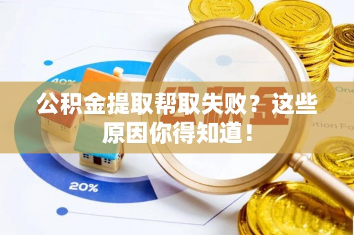 敦化公积金提取帮取失败？这些原因你得知道！