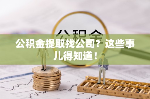 敦化公积金提取找公司？这些事儿得知道！