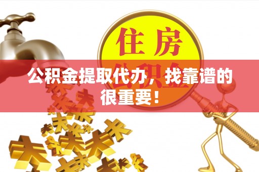 敦化公积金提取代办，找靠谱的很重要！