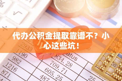 敦化代办公积金提取靠谱不？小心这些坑！