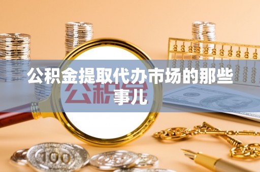 敦化公积金提取代办市场的那些事儿