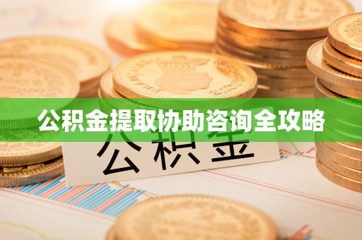 敦化公积金提取协助咨询全攻略