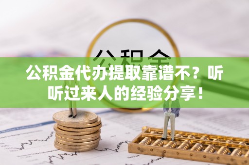 敦化公积金代办提取靠谱不？听听过来人的经验分享！