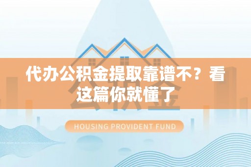 敦化代办公积金提取靠谱不？看这篇你就懂了