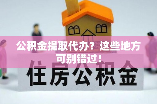 敦化公积金提取代办？这些地方可别错过！
