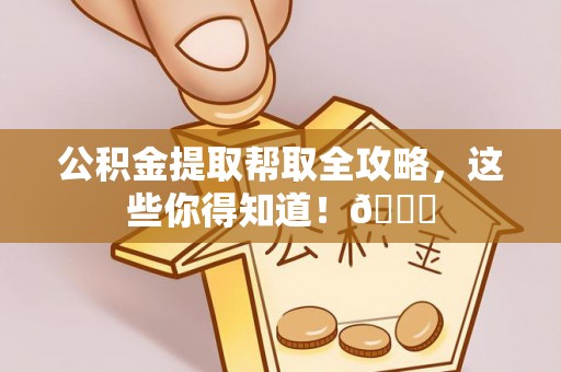 敦化公积金提取帮取全攻略，这些你得知道！😎