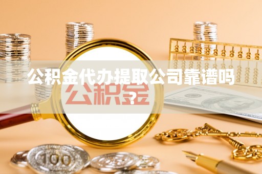 敦化公积金代办提取公司靠谱吗？