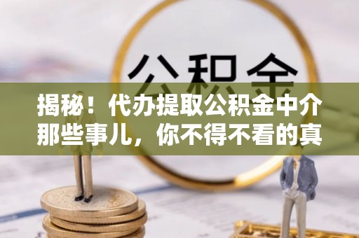 敦化揭秘！代办提取公积金中介那些事儿，你不得不看的真相
