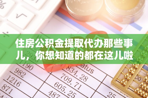 敦化住房公积金提取代办那些事儿，你想知道的都在这儿啦！😎