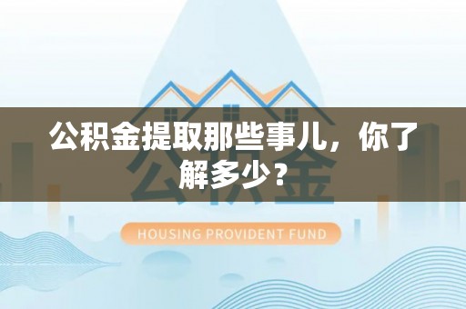 敦化公积金提取那些事儿，你了解多少？