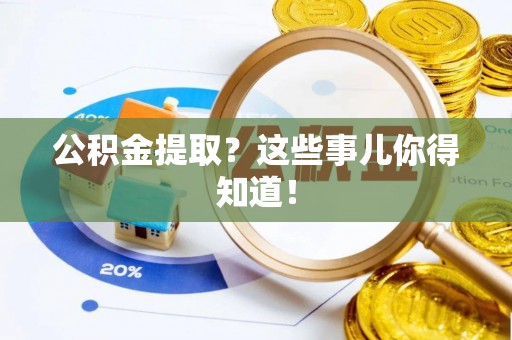 敦化公积金提取？这些事儿你得知道！