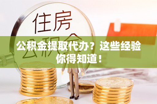 敦化公积金提取代办？这些经验你得知道！