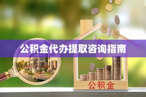 敦化公积金代办提取咨询指南