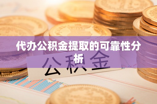 敦化代办公积金提取的可靠性分析