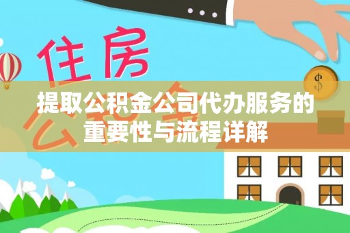 敦化提取公积金公司代办服务的重要性与流程详解