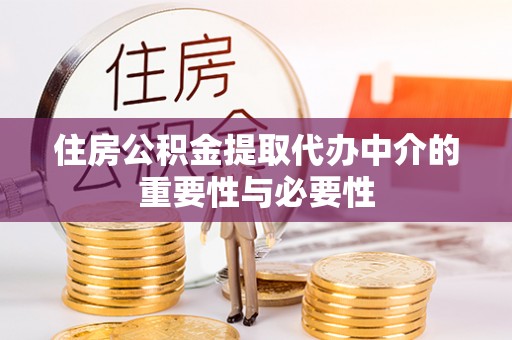 敦化住房公积金提取代办中介的重要性与必要性