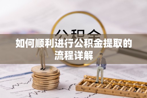 敦化如何顺利进行公积金提取的流程详解