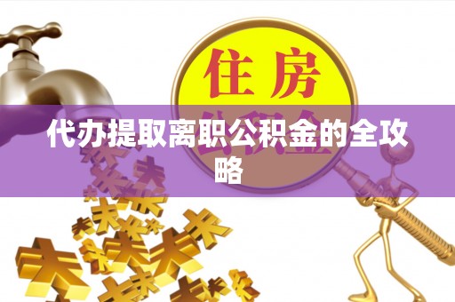 敦化代办提取离职公积金的全攻略