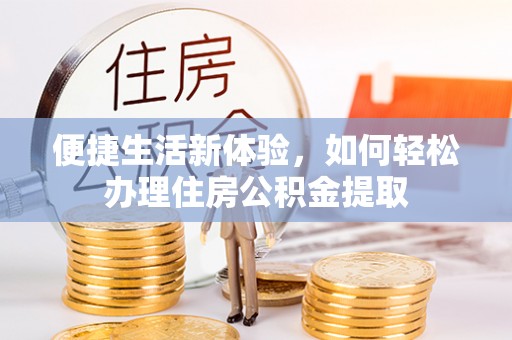 敦化便捷生活新体验，如何轻松办理住房公积金提取