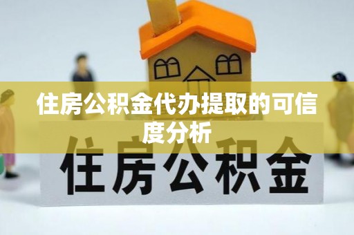 敦化住房公积金代办提取的可信度分析