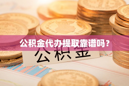 敦化公积金代办提取靠谱吗？