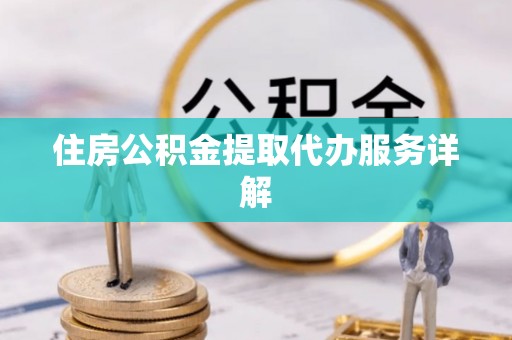 敦化住房公积金提取代办服务详解