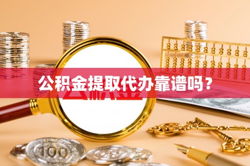敦化公积金提取代办靠谱吗？