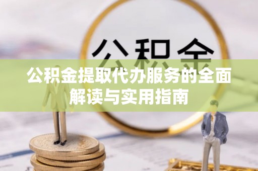 敦化公积金提取代办服务的全面解读与实用指南