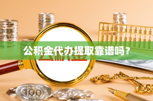 敦化公积金代办提取靠谱吗？