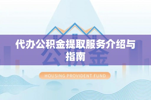 敦化代办公积金提取服务介绍与指南
